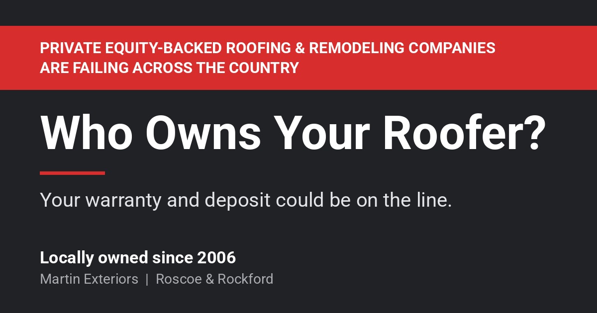 Who Owns Your Roofer? Private equity backed roofing companies are failing across the country. Martin Exteriors, locally owned since 2006.